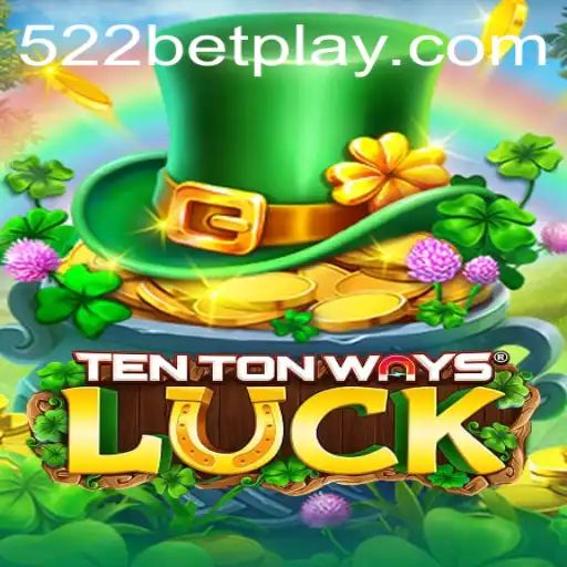 Exploring the Excitement of TenTonWaysLuck with 522bet